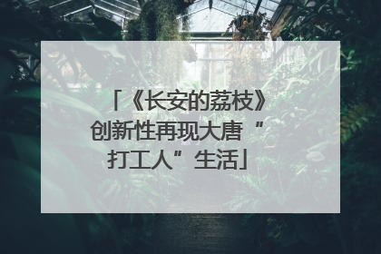 《长安的荔枝》创新性再现大唐“打工人”生活