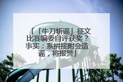 「牛刀斩谣」征文比赛编委自评获奖？事实：系拼接附会造谣，将报警