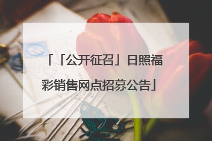 「公开征召」日照福彩销售网点招募公告