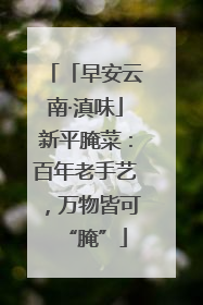 「早安云南·滇味」新平腌菜：百年老手艺，万物皆可“腌”