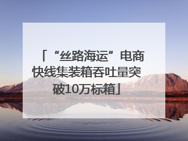 “丝路海运”电商快线集装箱吞吐量突破10万标箱