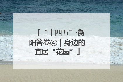 “十四五”·衡阳答卷④｜身边的宜居“花园”