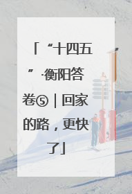 “十四五”·衡阳答卷⑤｜回家的路，更快了
