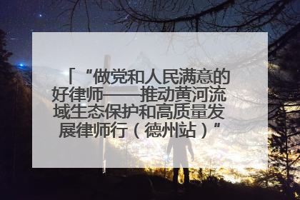 “做党和人民满意的好律师——推动黄河流域生态保护和高质量发展律师行（德州站）”活动成功举办
