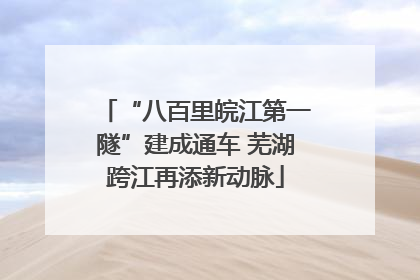 “八百里皖江第一隧”建成通车 芜湖跨江再添新动脉