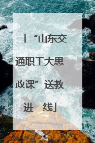 “山东交通职工大思政课”送教进一线