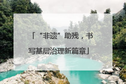 “非遗”助残，书写基层治理新篇章