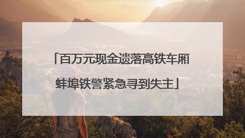 百万元现金遗落高铁车厢 蚌埠铁警紧急寻到失主