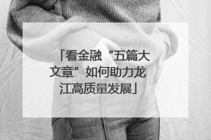 看金融“五篇大文章”如何助力龙江高质量发展