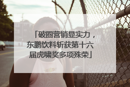 破圈营销显实力，东鹏饮料斩获第十六届虎啸奖多项殊荣