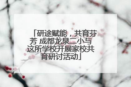研途赋能，共育芬芳 成都龙泉二小与这所学校开展家校共育研讨活动