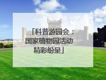 科普游园会：国家植物园活动精彩纷呈