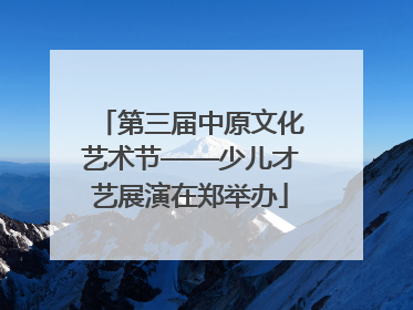 第三届中原文化艺术节——少儿才艺展演在郑举办