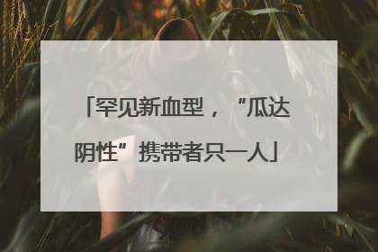 罕见新血型，“瓜达阴性”携带者只一人