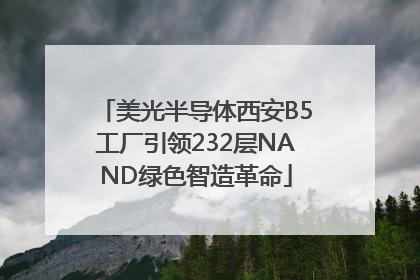 美光半导体西安B5工厂引领232层NAND绿色智造革命