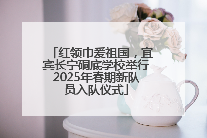红领巾爱祖国，宜宾长宁硐底学校举行2025年春期新队员入队仪式