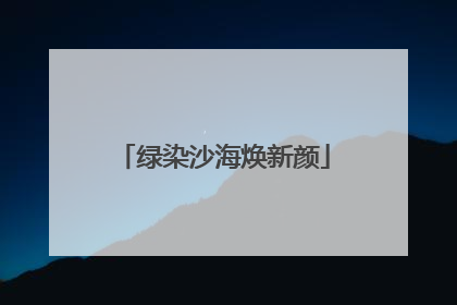 绿染沙海焕新颜