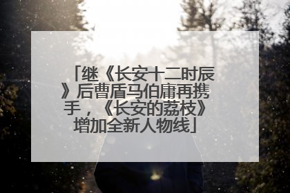 继《长安十二时辰》后曹盾马伯庸再携手，《长安的荔枝》增加全新人物线