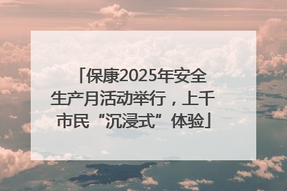 保康2025年安全生产月活动举行，上千市民“沉浸式”体验