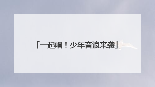 一起唱！少年音浪来袭