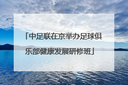 中足联在京举办足球俱乐部健康发展研修班
