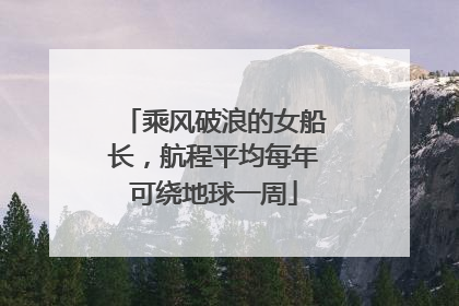 乘风破浪的女船长，航程平均每年可绕地球一周
