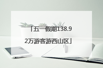 五一假期138.92万游客游西山区