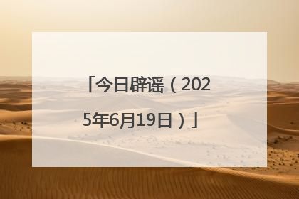 今日辟谣（2025年6月19日）