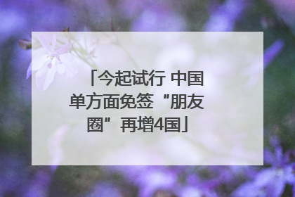今起试行 中国单方面免签“朋友圈”再增4国