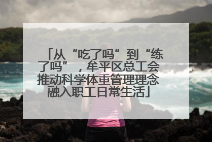 从“吃了吗”到“练了吗”，牟平区总工会推动科学体重管理理念融入职工日常生活