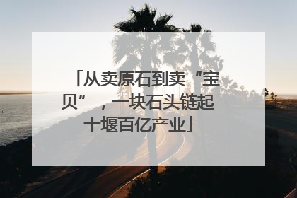 从卖原石到卖“宝贝”，一块石头链起十堰百亿产业
