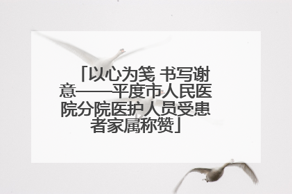 以心为笺 书写谢意——平度市人民医院分院医护人员受患者家属称赞