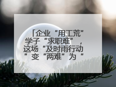 企业“用工荒”学子“求职难”，这场“及时雨行动”变“两难”为“双赢”