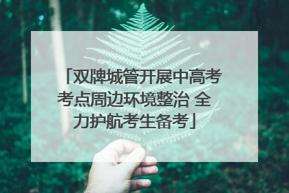 双牌城管开展中高考考点周边环境整治 全力护航考生备考