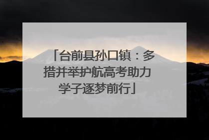 台前县孙口镇：多措并举护航高考助力学子逐梦前行