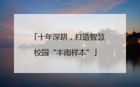 十年深耕，打造智慧校园“丰南样本”