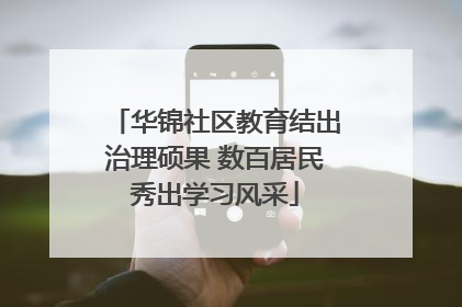 华锦社区教育结出治理硕果 数百居民秀出学习风采