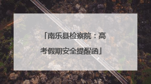 南乐县检察院：高考假期安全提醒函