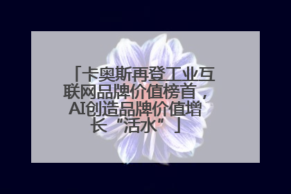 卡奥斯再登工业互联网品牌价值榜首，AI创造品牌价值增长“活水”