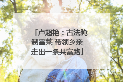 卢超艳：古法腌制雪菜 带领乡亲走出一条共富路