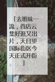 去班味一流，首店云集好逛又出片，天目里国际街区今天正式开街