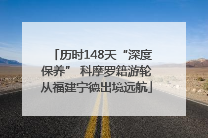 历时148天“深度保养” 科摩罗籍游轮从福建宁德出境远航