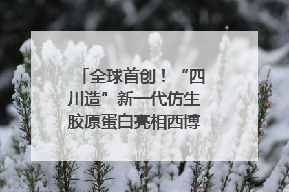 全球首创！“四川造”新一代仿生胶原蛋白亮相西博会｜探馆西博会