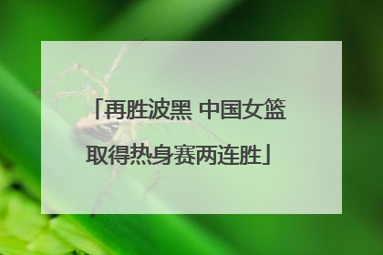 再胜波黑 中国女篮取得热身赛两连胜
