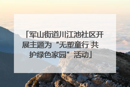 军山街道川江池社区开展主题为“无塑童行 共护绿色家园”活动