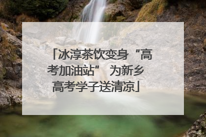 冰淳茶饮变身“高考加油站” 为新乡高考学子送清凉