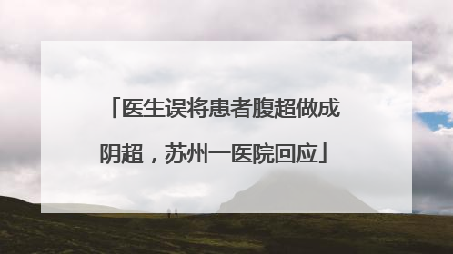 医生误将患者腹超做成阴超，苏州一医院回应