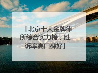 北京十大金牌律所综合实力榜，胜诉率高口碑好