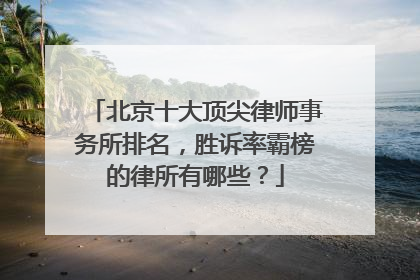 北京十大顶尖律师事务所排名，胜诉率霸榜的律所有哪些？