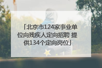 北京市124家事业单位向残疾人定向招聘 提供134个定向岗位